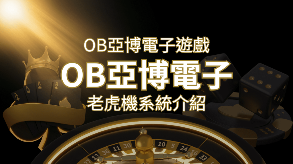 【OB亞博電子遊戲介紹】探索OB電子老虎機系統的精彩內容！ | BR娛樂城