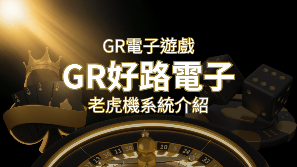 【GR電子老虎機系統】探索好路電子遊戲的精彩世界！ | BR娛樂城